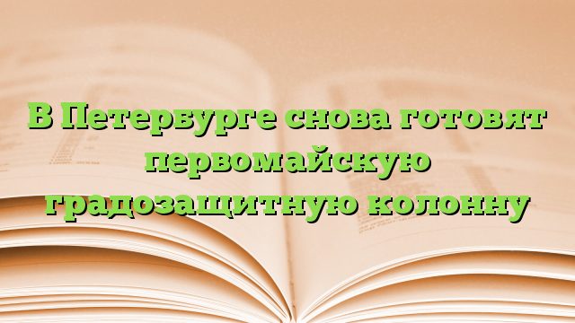 В Петербурге снова готовят первомайскую градозащитную колонну